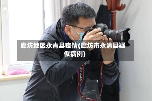 廊坊地区永青县疫情(廊坊市永清县疑似病例)-第2张图片