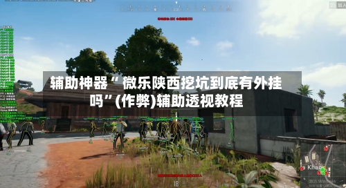 辅助神器“ 微乐陕西挖坑到底有外挂吗	”(作弊)辅助透视教程-第3张图片